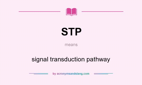 What does STP mean? It stands for signal transduction pathway