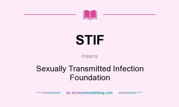 What does STIF mean? It stands for Sexually Transmitted Infection Foundation
