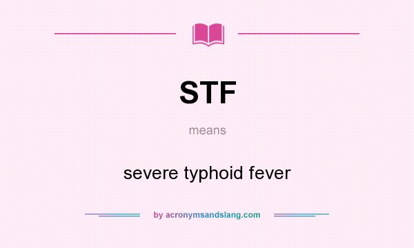What does STF mean? It stands for severe typhoid fever