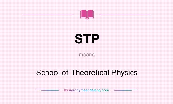 What does STP mean? It stands for School of Theoretical Physics