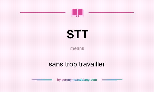 What does STT mean? It stands for sans trop travailler