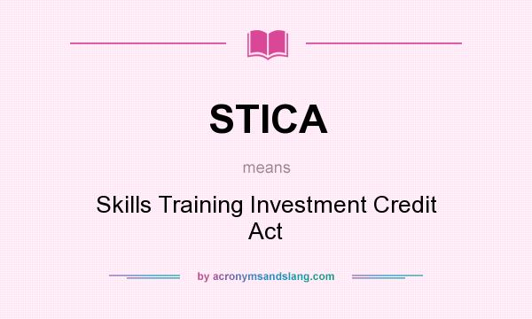 What does STICA mean? It stands for Skills Training Investment Credit Act