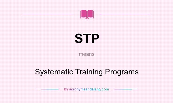What does STP mean? It stands for Systematic Training Programs