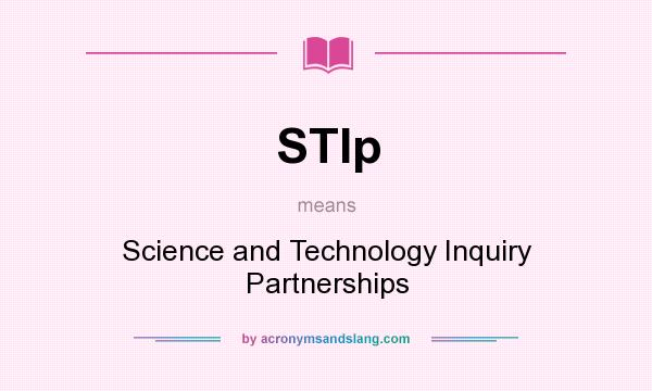 What does STIp mean? It stands for Science and Technology Inquiry Partnerships