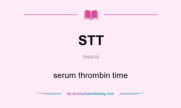 What does STT mean? It stands for serum thrombin time