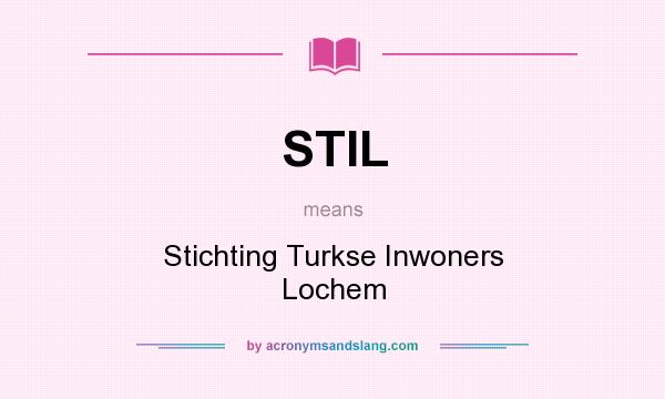 What does STIL mean? It stands for Stichting Turkse Inwoners Lochem
