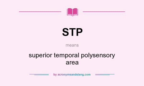 What does STP mean? It stands for superior temporal polysensory area