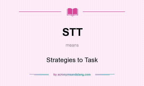 What does STT mean? It stands for Strategies to Task