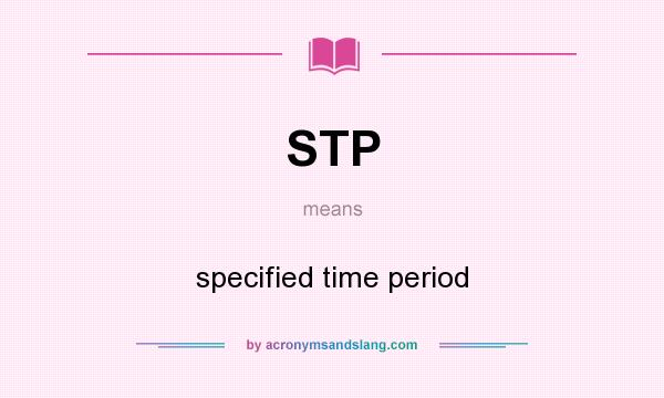 What does STP mean? It stands for specified time period