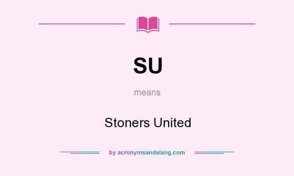 What does SU mean? It stands for Stoners United
