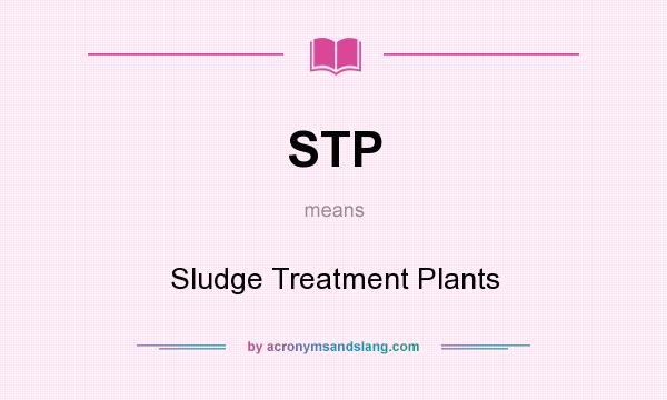 What does STP mean? It stands for Sludge Treatment Plants