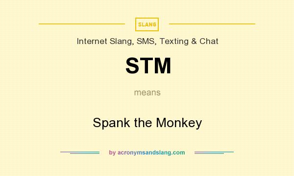 What does STM mean? It stands for Spank the Monkey