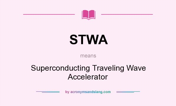 What does STWA mean? It stands for Superconducting Traveling Wave Accelerator