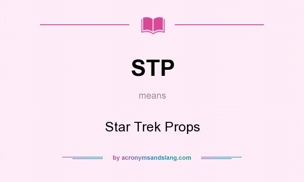 What does STP mean? It stands for Star Trek Props