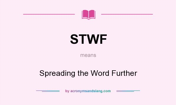 What does STWF mean? It stands for Spreading the Word Further