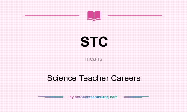 What does STC mean? It stands for Science Teacher Careers