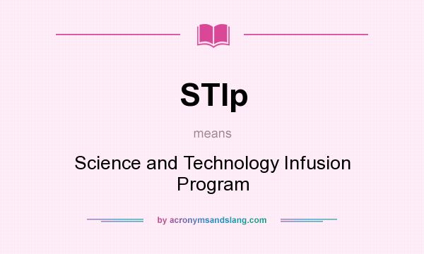 What does STIp mean? It stands for Science and Technology Infusion Program