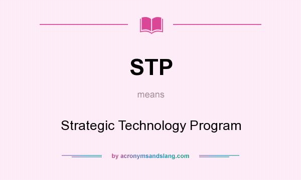What does STP mean? It stands for Strategic Technology Program