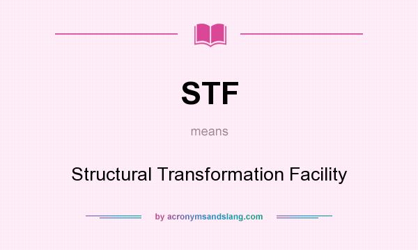 What does STF mean? It stands for Structural Transformation Facility