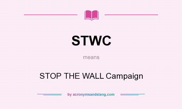 What does STWC mean? It stands for STOP THE WALL Campaign