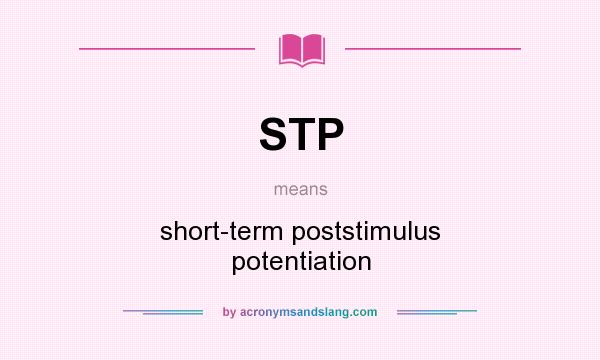 What does STP mean? It stands for short-term poststimulus potentiation