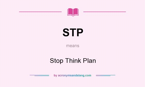 What does STP mean? It stands for Stop Think Plan