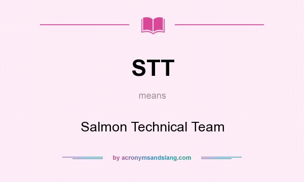 What does STT mean? It stands for Salmon Technical Team