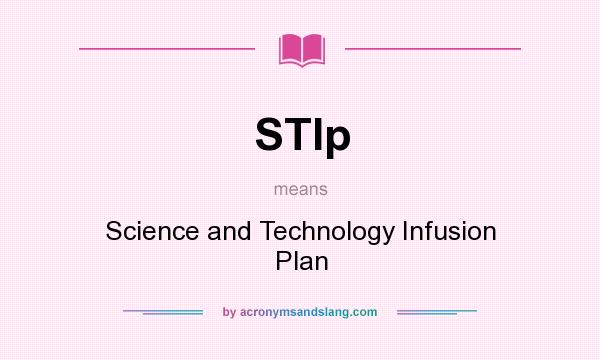 What does STIp mean? It stands for Science and Technology Infusion Plan