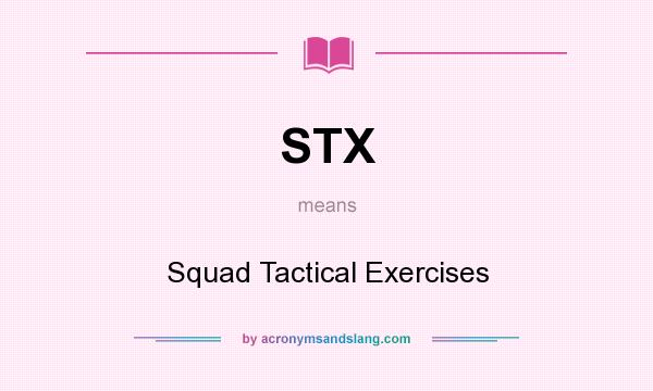What does STX mean? It stands for Squad Tactical Exercises