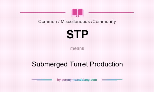 What does STP mean? It stands for Submerged Turret Production