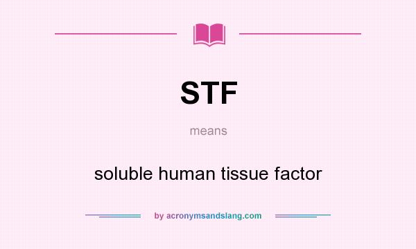 What does STF mean? It stands for soluble human tissue factor
