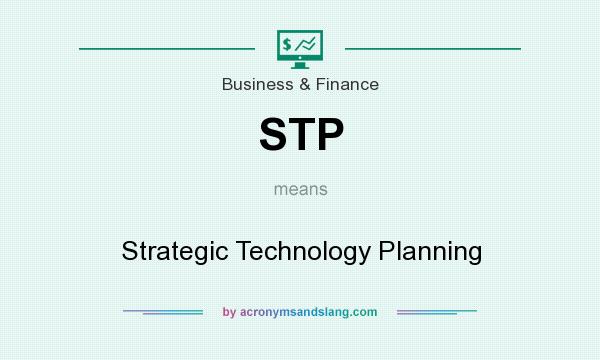 What does STP mean? It stands for Strategic Technology Planning