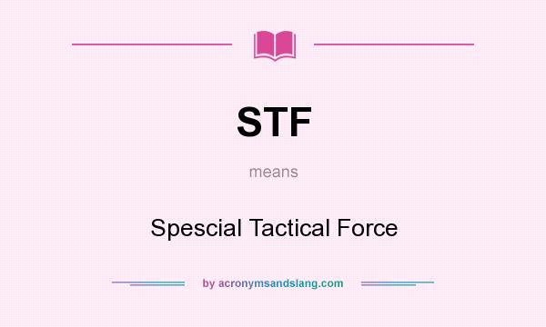 What does STF mean? It stands for Spescial Tactical Force