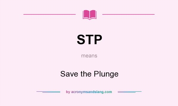 What does STP mean? It stands for Save the Plunge