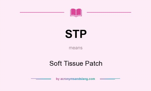 What does STP mean? It stands for Soft Tissue Patch
