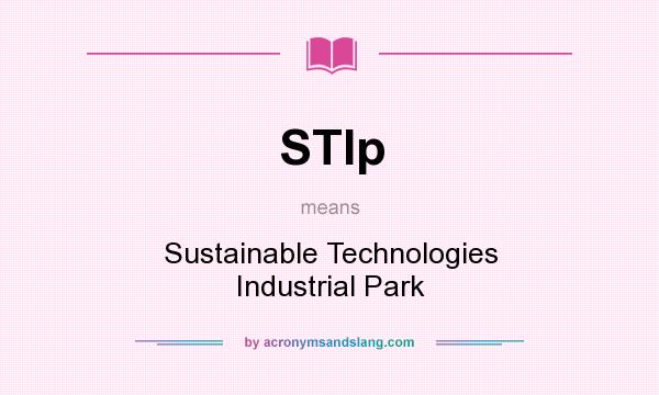 What does STIp mean? It stands for Sustainable Technologies Industrial Park