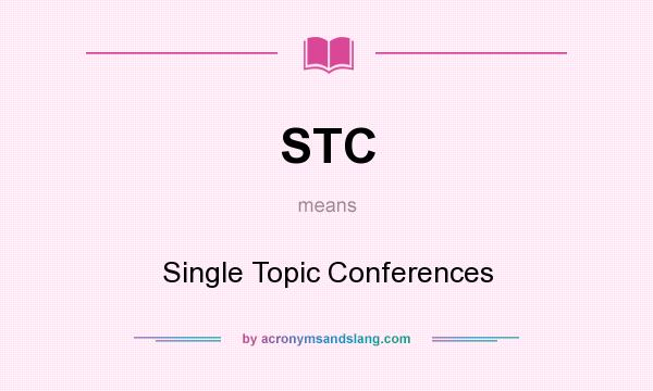 What does STC mean? It stands for Single Topic Conferences