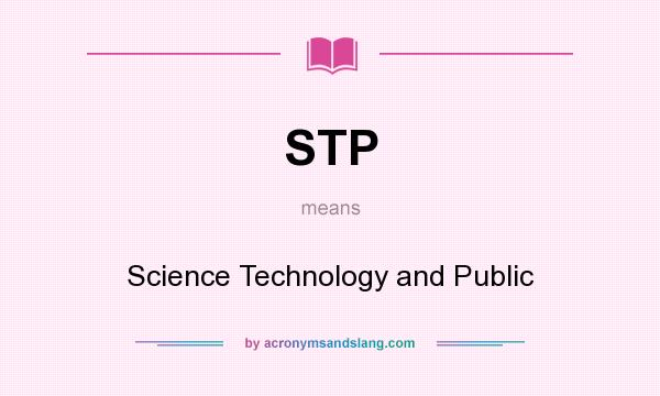 What does STP mean? It stands for Science Technology and Public