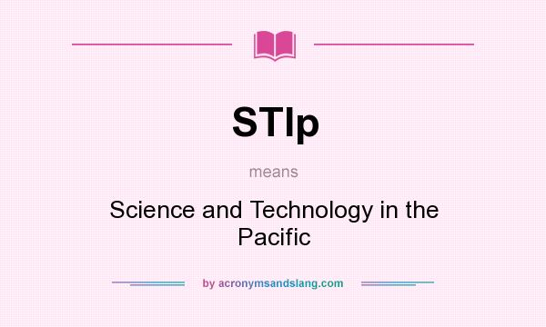 What does STIp mean? It stands for Science and Technology in the Pacific