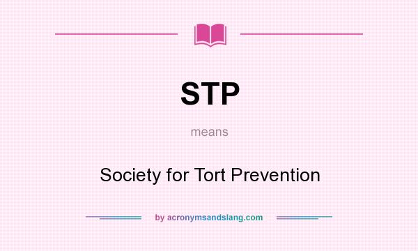 What does STP mean? It stands for Society for Tort Prevention