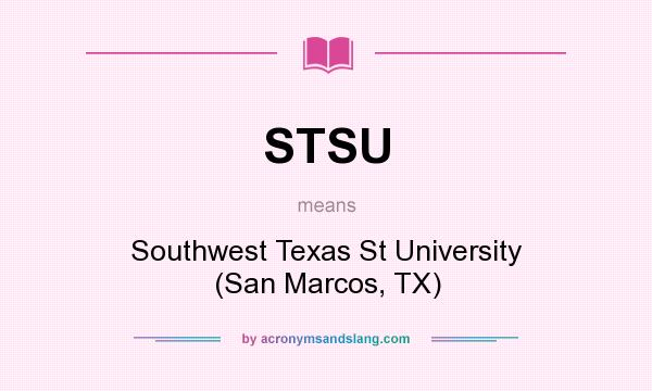 What does STSU mean? It stands for Southwest Texas St University (San Marcos, TX)