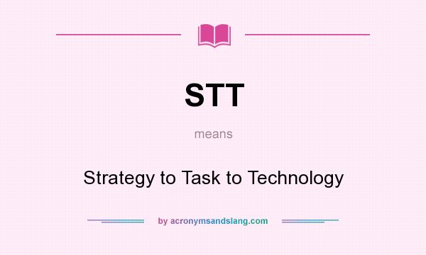 What does STT mean? It stands for Strategy to Task to Technology