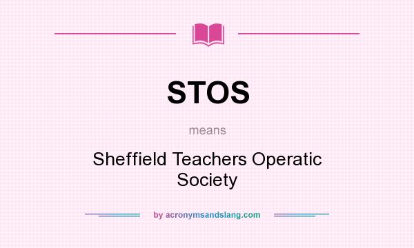 What does STOS mean? It stands for Sheffield Teachers Operatic Society