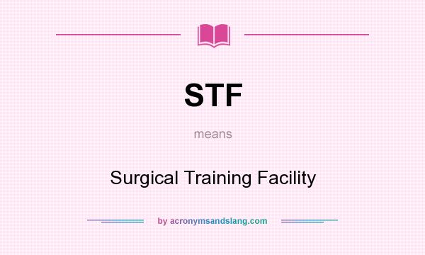 What does STF mean? It stands for Surgical Training Facility