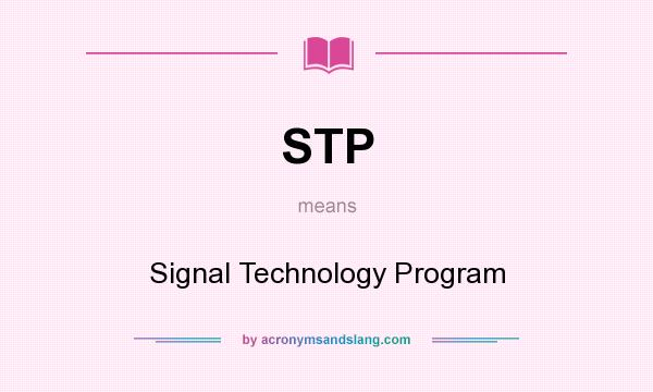 What does STP mean? It stands for Signal Technology Program