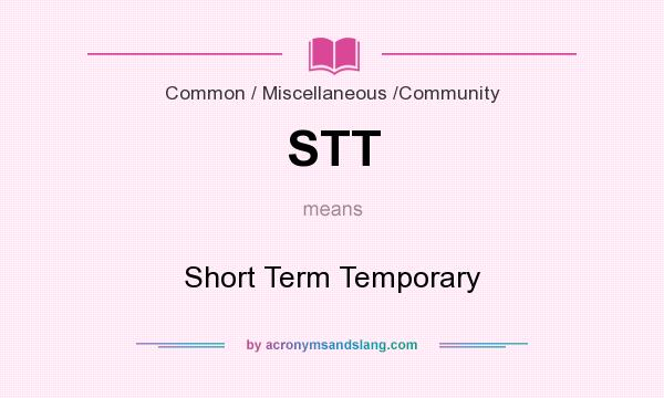 What does STT mean? It stands for Short Term Temporary