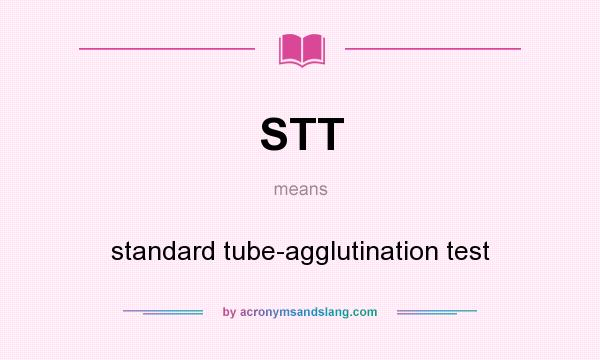 What does STT mean? It stands for standard tube-agglutination test