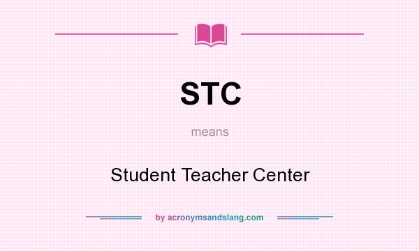 What does STC mean? It stands for Student Teacher Center