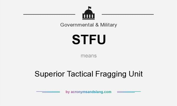 What does STFU mean? It stands for Superior Tactical Fragging Unit