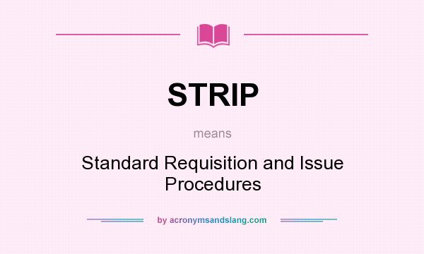What does STRIP mean? It stands for Standard Requisition and Issue Procedures